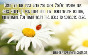 let the past hold you back you re missing the good stuff if you think ...