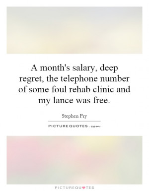 month's salary, deep regret, the telephone number of some foul rehab ...