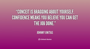 Conceit is bragging about yourself. Confidence means you believe you ...