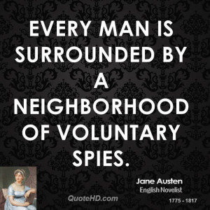 Every man is surrounded by a neighborhood of voluntary spies.