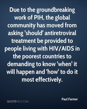 Paul Farmer - Due to the groundbreaking work of PIH, the global ...