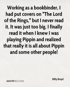 Billy Boyd - Working as a bookbinder, I had put covers on 