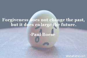 Forgiveness does not change the past, but it does enlarge the future.