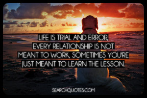 Life is trial and error, every relationship is not meant to work ...