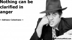 Nothing can be clarified in anger - Adriano Celentano Quotes ...