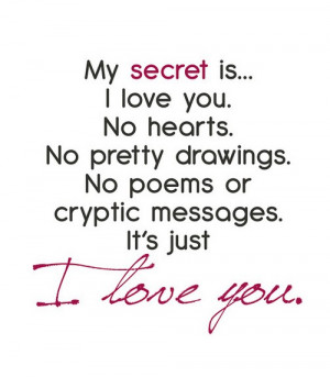 My secret is i love you no hearts no pretty drawings.