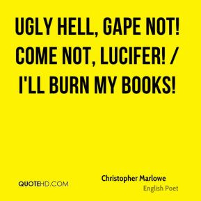 Christopher Marlowe - Ugly hell, gape not! come not, Lucifer! / I'll ...