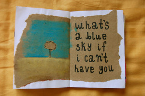 What's a blue sky if i can't have you.