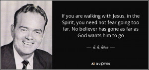 If you are walking with Jesus, in the Spirit, you need not fear going ...