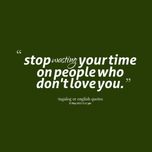 Quotes Picture: stop wasting your time on people who don't love you