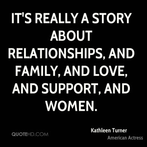 Love And Relationship Quotes Kathleen Turner Quote Its Really A Story ...