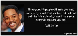 Throughout life people will make you mad, disrespect you and treat you ...