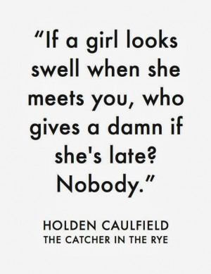 ... damn if she's late? Nobody - Holden Caulfield The Catcher in the Rye