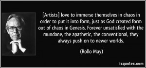 Artists] love to immerse themselves in chaos in order to put it into ...