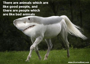 ... people which are like bad animals - Sarcastic Quotes - StatusMind.com