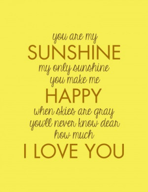 You Are My Sunshine My Only Sunshine You Make Me Happy When Skies Are ...