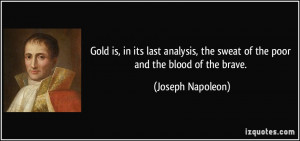 Gold is, in its last analysis, the sweat of the poor and the blood of ...