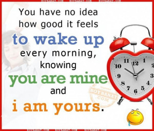 ... wake up every morning knowing you are mine and i am yours love quote