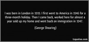 born in London in 1919. I first went to America in 1946 for a three ...