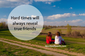 Hard Times Reveal True Friends