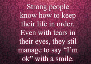 Strong people know how to keep their life in order. Even with tears in ...