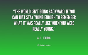 quote-A.-J.-Liebling-the-world-isnt-going-backward-if-you-197034.png