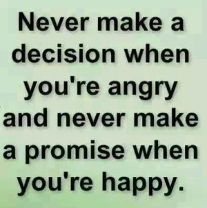 Never make a decision when you're angry