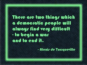 ... Find Very Difficult to begin a war and to end it ~ Democracy Quote