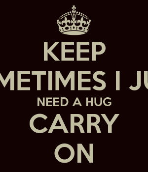 Sometimes I Just Need a Hug