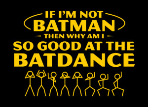 ... Music » If I’m Not Batman, Then Why am I So Good at the Batdance