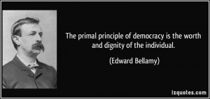 The primal principle of democracy is the worth and dignity of the ...