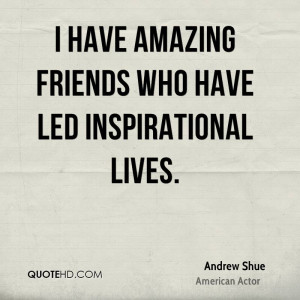 have amazing friends who have led inspirational lives.