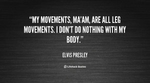 quote-Elvis-Presley-my-movements-maam-are-all-leg-movements-48569.png