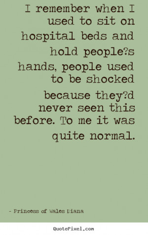 remember when I used to sit on hospital beds and hold people?s hands ...
