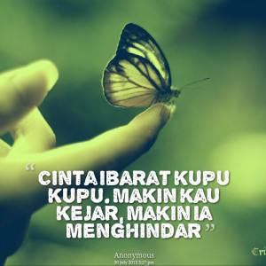 Quotes Picture: cinta ibarat kupu kupu makin kau kejar, makin ia ...
