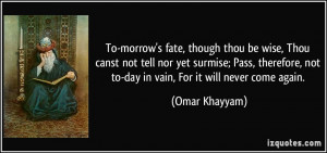 To-morrow's fate, though thou be wise, Thou canst not tell nor yet ...