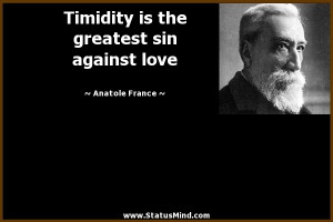 Timidity is the greatest sin against love - Anatole France Quotes ...