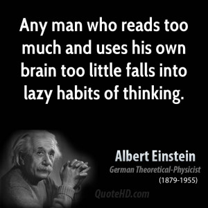Any man who reads too much and uses his own brain too little falls ...
