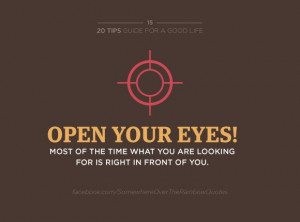 Open your eyes! Most of the time what you are looking for is right in ...