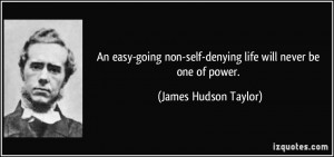 ... -self-denying life will never be one of power. - James Hudson Taylor