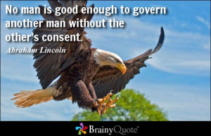 No man is good enough to govern another man without the other's ...