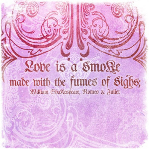 Love is a smoke made with the fumes of sighs