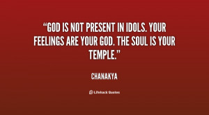 God is not present in idols. Your feelings are your god. The soul is ...