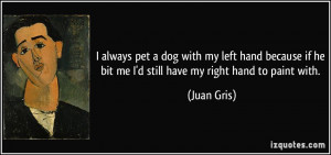 ... hand because if he bit me I'd still have my right hand to paint with