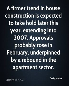 Craig James - A firmer trend in house construction is expected to take ...