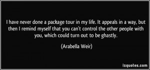 ... people with you, which could turn out to be ghastly. - Arabella Weir