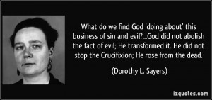 this business of sin and evil?...God did not abolish the fact of evil ...