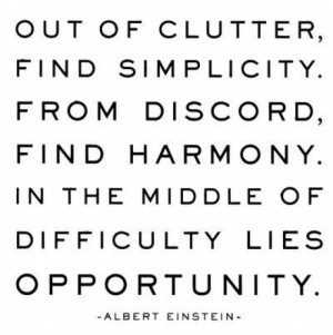 Out of clutter, find simplicity, from discord, find harmony. In the ...