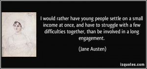 ... together, than be involved in a long engagement. - Jane Austen