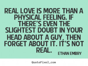 Real love is more than a physical feeling. If there's even the ...